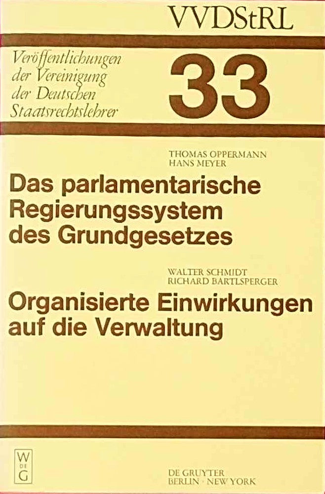 Das parlamentarische Regierungssystem des Grundgesetzes. Organisierte Einwirkungen auf die Verwaltung: Anlage - Erfahrungen - Zukunftseignung. Zur ... Deutschen Staatsrechtslehrer  33  Band 33)