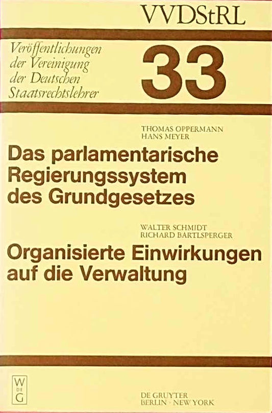 Das parlamentarische Regierungssystem des Grundgesetzes. Organisierte Einwirkungen auf die Verwaltung: Anlage - Erfahrungen - Zukunftseignung. Zur ... Deutschen Staatsrechtslehrer  33  Band 33)