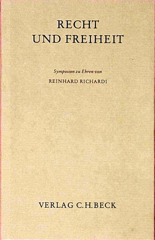 Recht und Freiheit. Symposion zu Ehren von Herrn Professor Dr. Reinhard Richardi (Festschriften  Festgaben  Gedächtnisschriften)