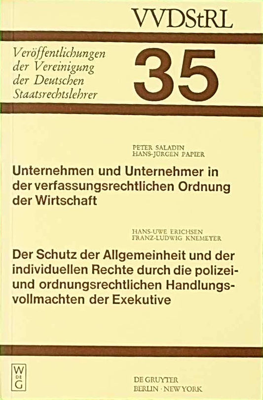 Unternehmen und Unternehmer in der verfassungsrechtlichen Ordnung der Wirtschaft. Der Schutz der Allgemeinheit und der individuellen Rechte durch die ... Deutschen Staatsrechtslehrer  35  Band 35)