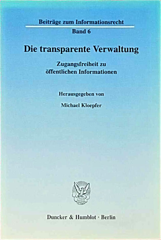 Die transparente Verwaltung.: Zugangsfreiheit zu öffentlichen Informationen. (Beiträge zum Informationsrecht  Band 6)
