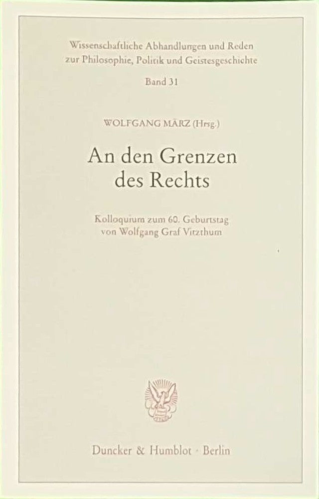 An den Grenzen des Rechts.: Kolloquium zum 60. Geburtstag von Wolfgang Graf Vitzthum. (Wissenschaftliche Abhandlungen und Reden zur Philosophie  Politik und Geistesgeschichte  Band 31)
