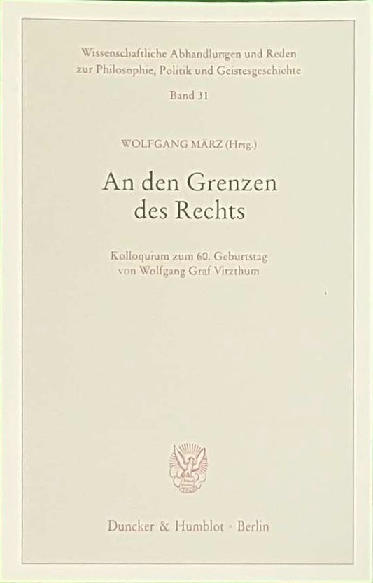 An den Grenzen des Rechts.: Kolloquium zum 60. Geburtstag von Wolfgang Graf Vitzthum. (Wissenschaftliche Abhandlungen und Reden zur Philosophie  Politik und Geistesgeschichte  Band 31)