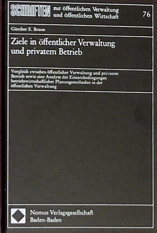 Ziele in öffentlicher Verwaltung und privatem Betrieb : Vergleich zwischen öffentl. Verwaltung u. privatem Betrieb sowie e. Analyse d. Einsatzbedingungen betriebswirtschaftl. Planungsmethoden in d. öffentl. Verwaltung.