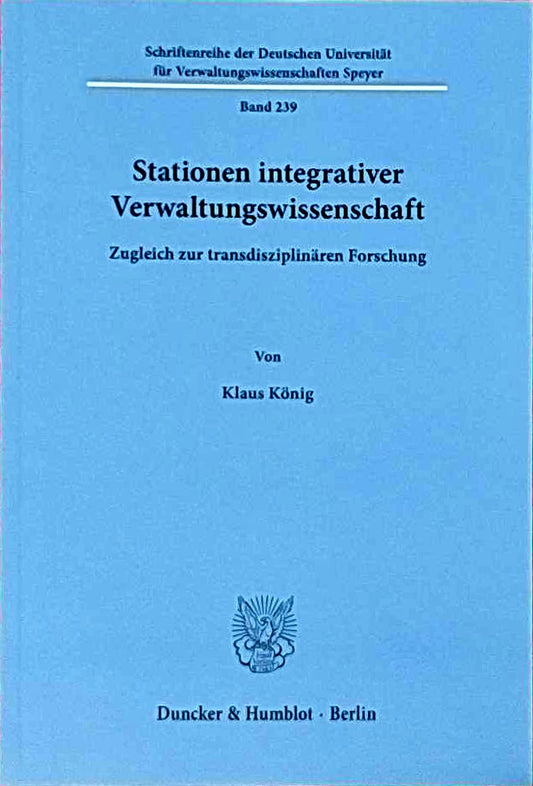 Stationen integrativer Verwaltungswissenschaft.: Zugleich zur transdisziplinären Forschung. (Schriftenreihe der Deutschen Universität für Verwaltungswissenschaften Speyer  Band 239)